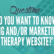 What do you want to know about when it comes to creating and/or marketing your therapy website?